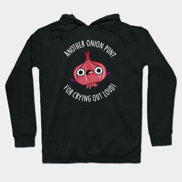 Another Onion PUn For Crying Out Loud Cute Veggie Pun Hoodie by punnybone